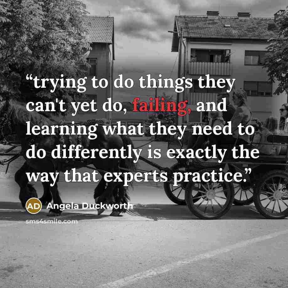 “trying to do things they can't yet do, failing, and learning what they need to do differently is exactly the way that experts practice.” quote by Angela Duckworth