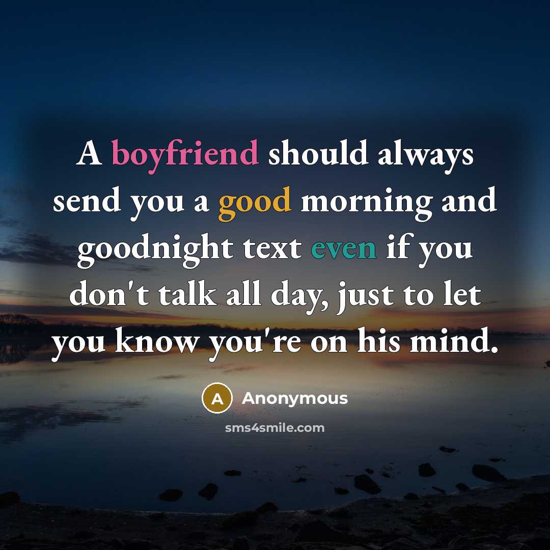 “A boyfriend should always send you a good morning and goodnight text even if you don't talk all day, just to let you know you're on his mind.” quote by Anonymous
