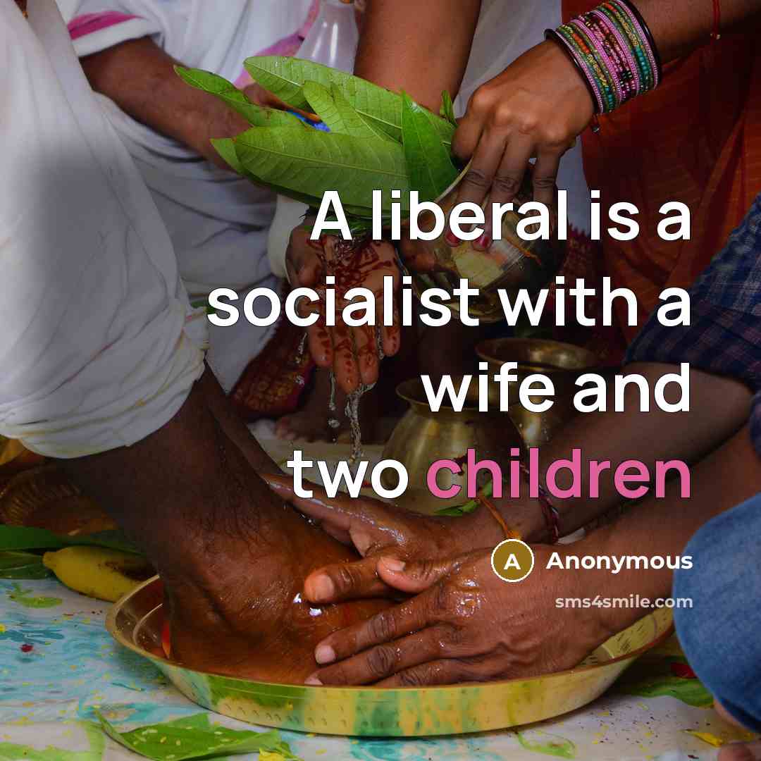 “A liberal is a socialist with a wife and two children” quote by Anonymous