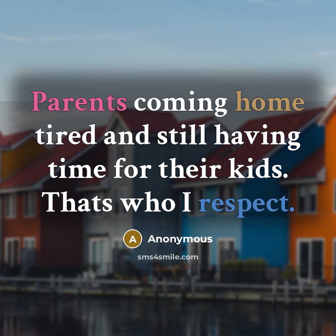 “Parents coming home tired and still having time for their kids. Thats who I respect.” quote by Anonymous