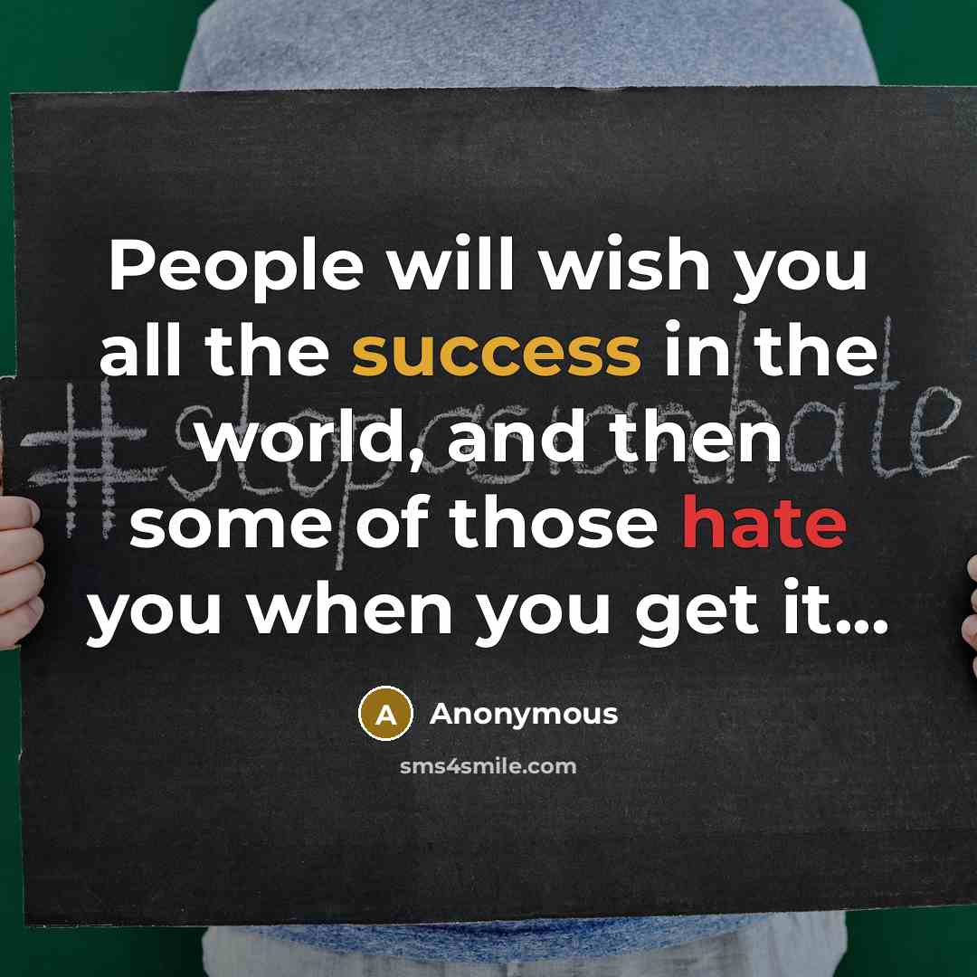 “People will wish you all the success in the world, and then some of those hate you when you get it...” quote by Anonymous