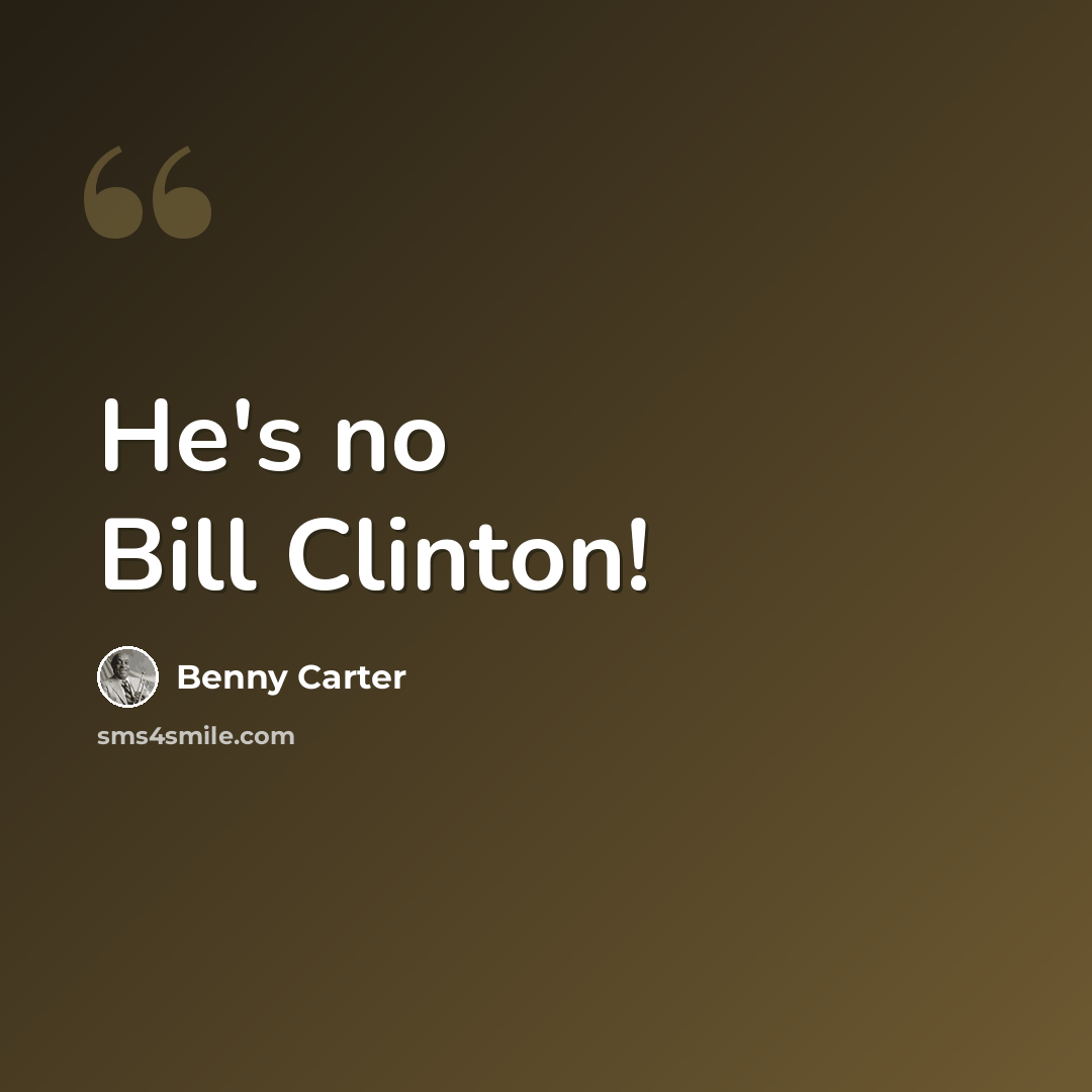 “He's no Bill Clinton!” quote by Benny Carter