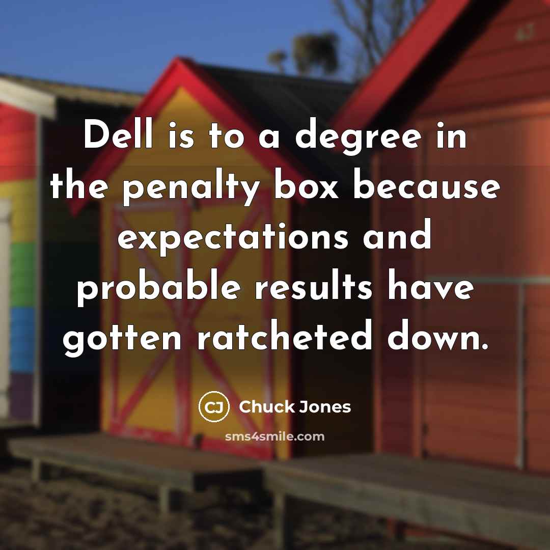 “Dell is to a degree in the penalty box because expectations and probable results have gotten ratcheted down.” quote by Chuck Jones