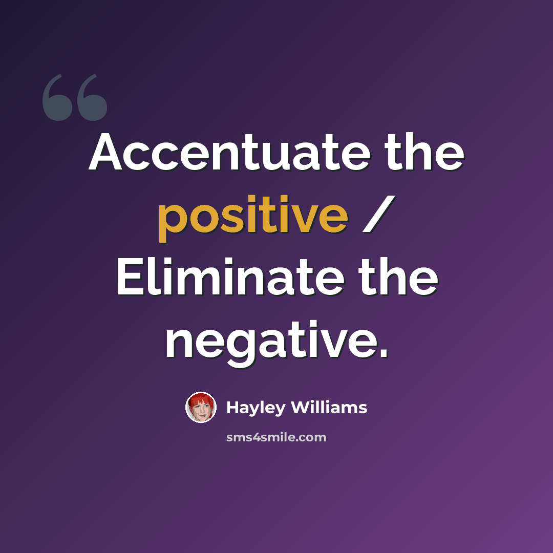 “Accentuate the positive / Eliminate the negative.” quote by Hayley Williams