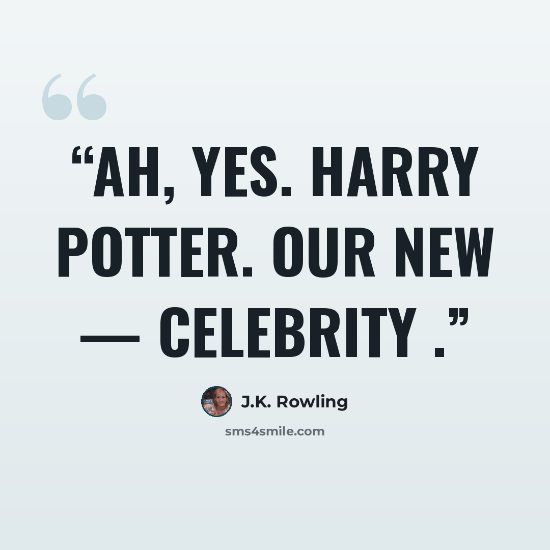 “Ah, yes. Harry Potter. Our new — celebrity .” quote by J.K. Rowling