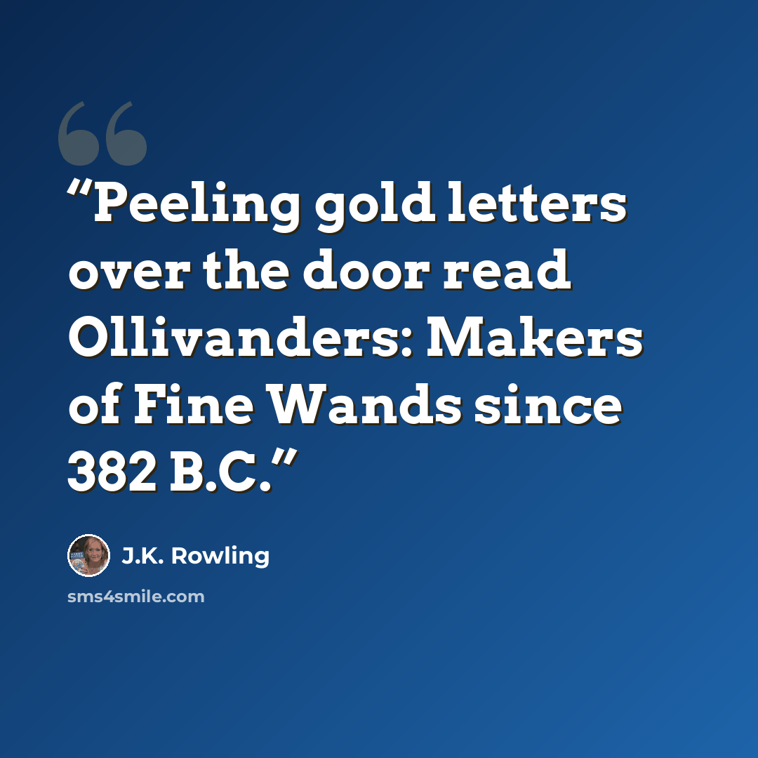 “Peeling gold letters over the door read Ollivanders: Makers of Fine Wands since 382 B.C.” quote by J.K. Rowling