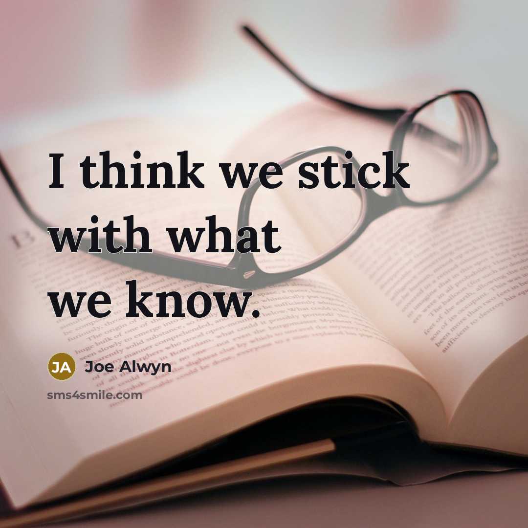 “I think we stick with what we know.” quote by Joe Alwyn