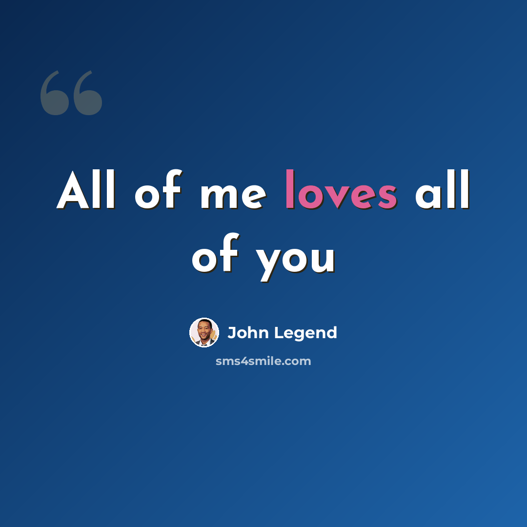 “All of me loves all of you” quote by John Legend