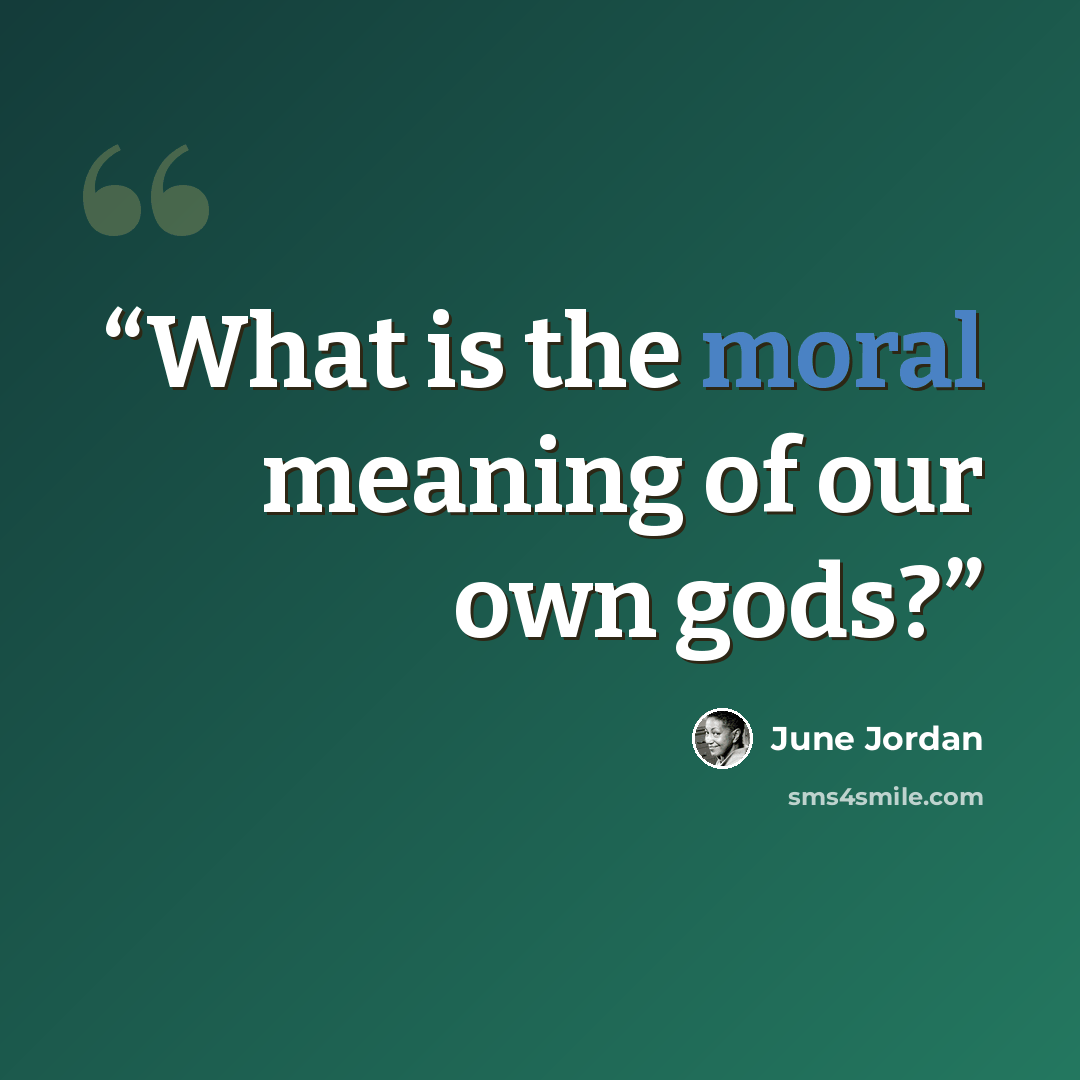 “What is the moral meaning of our own gods?” quote by June Jordan