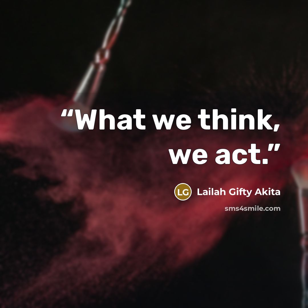 “What we think, we act.” quote by Lailah Gifty Akita