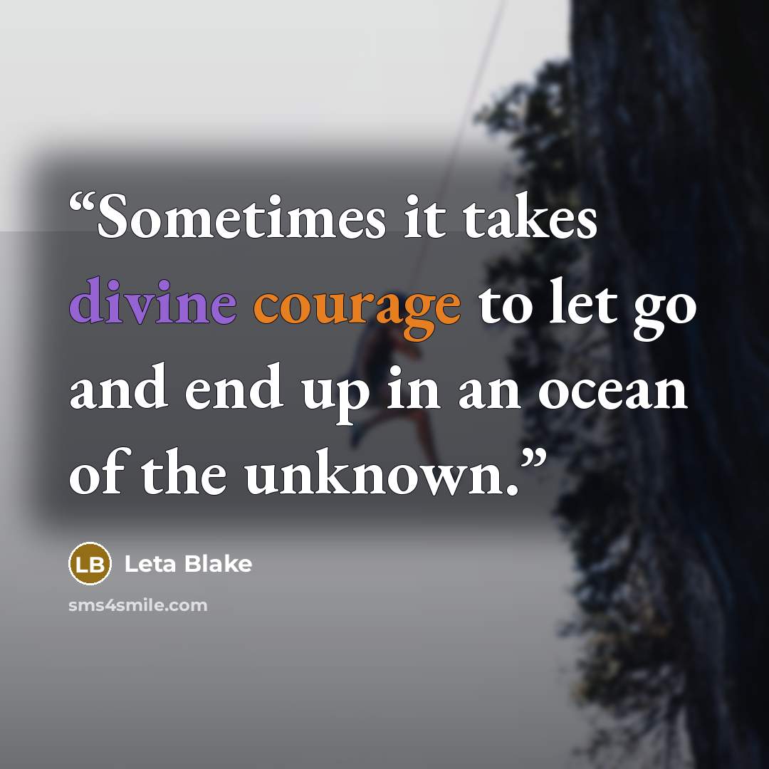 “Sometimes it takes divine courage to let go and end up in an ocean of the unknown.” quote by Leta Blake