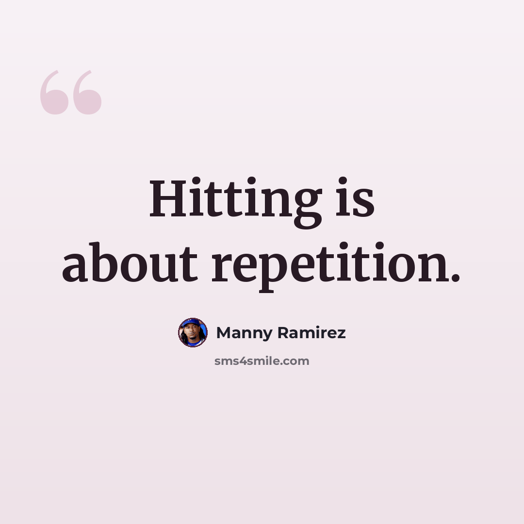 “Hitting is about repetition.” quote by Manny Ramirez