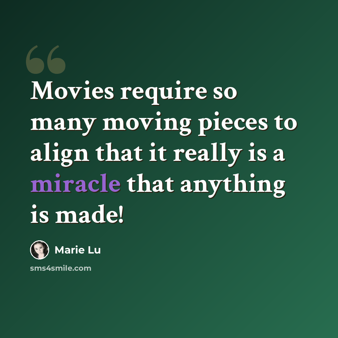 “Movies require so many moving pieces to align that it really is a miracle that anything is made!” quote by Marie Lu
