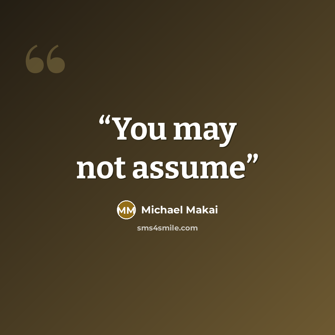 “You may not assume” quote by Michael Makai