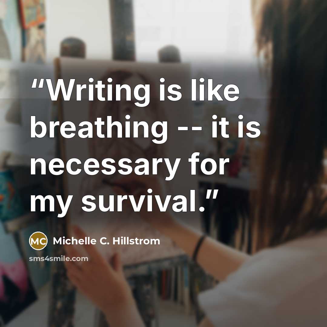 “Writing is like breathing -- it is necessary for my survival.” quote by Michelle C. Hillstrom