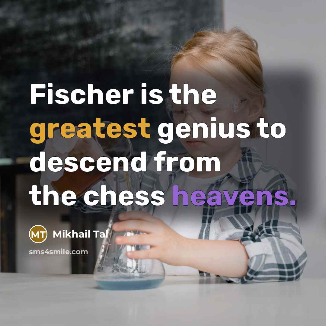 “Fischer is the greatest genius to descend from the chess heavens.” quote by Mikhail Tal