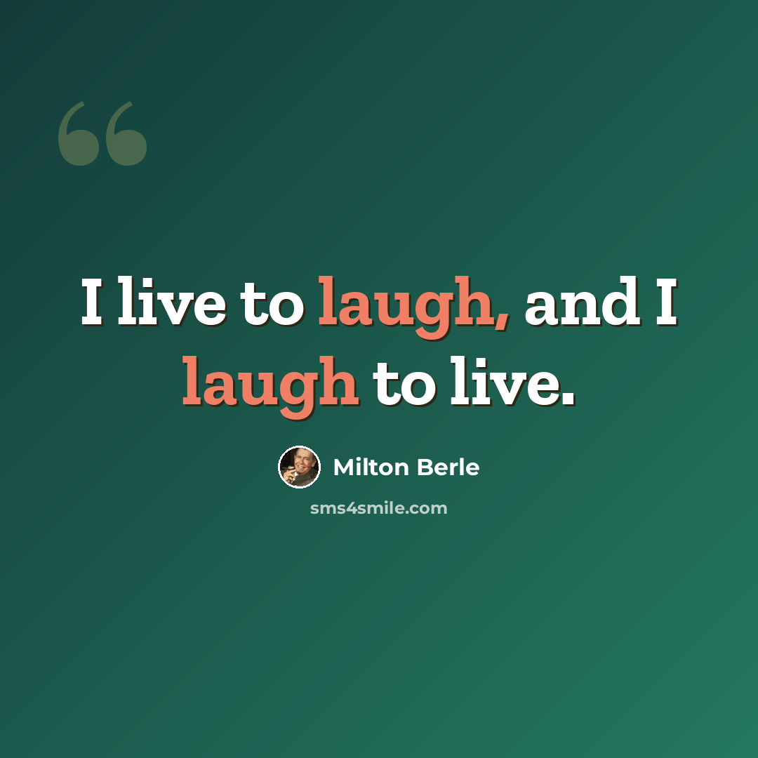 “I live to laugh, and I laugh to live.” quote by Milton Berle