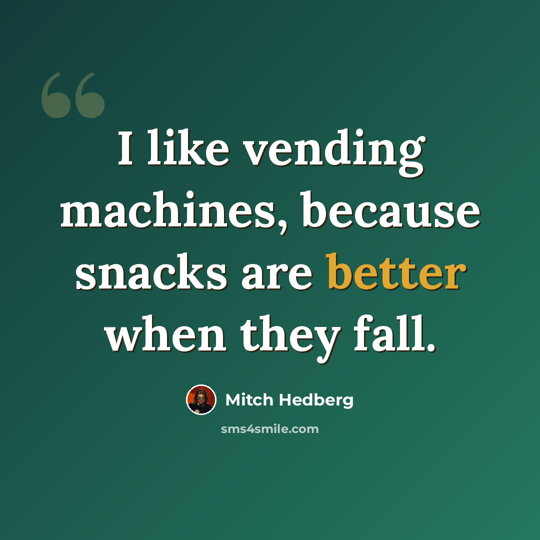“I like vending machines, because snacks are better when they fall.” quote by Mitch Hedberg