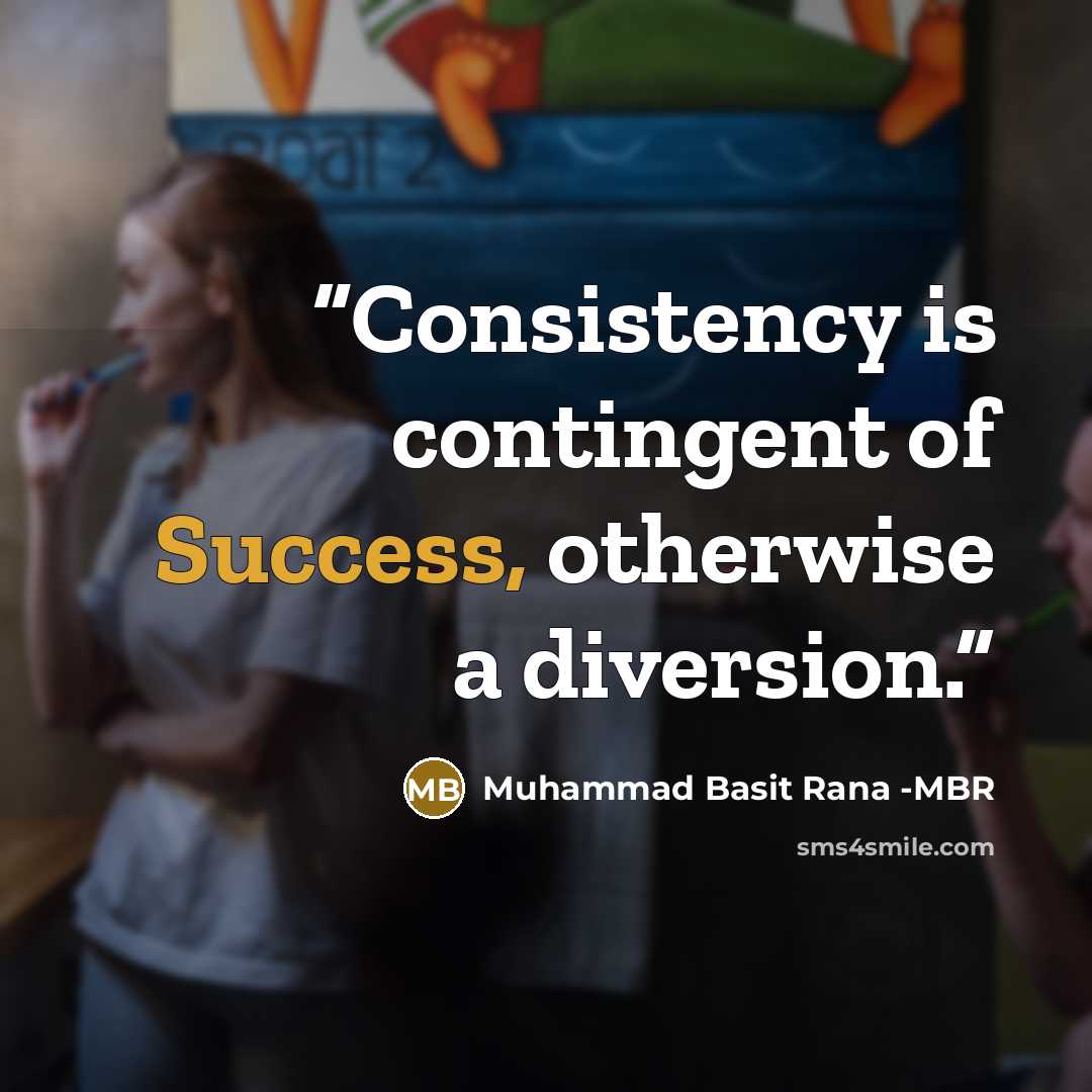 “Consistency is contingent of Success, otherwise a diversion.” quote by Muhammad Basit Rana -MBR