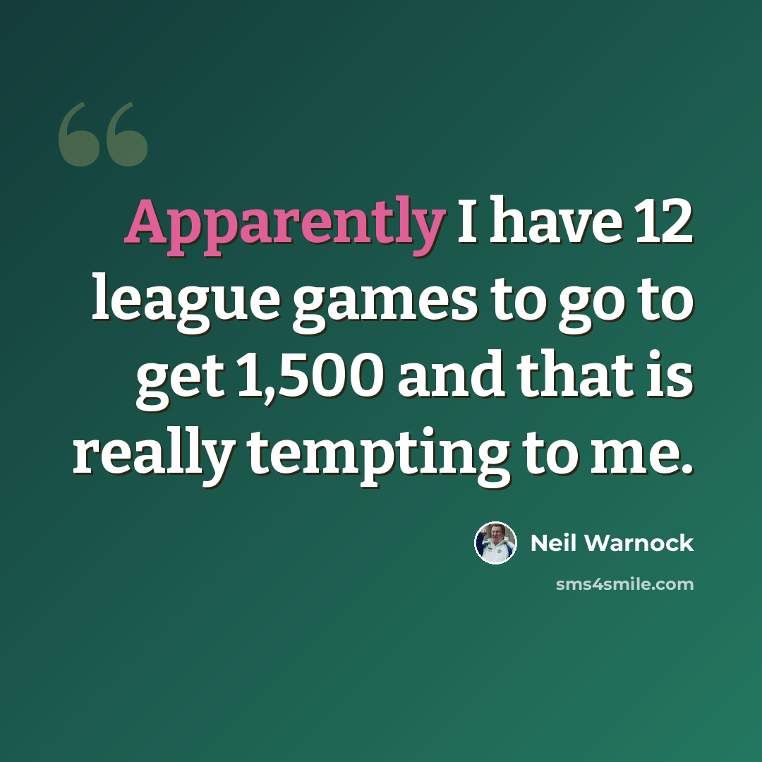 “Apparently I have 12 league games to go to get 1,500 and that is really tempting to me.” quote by Neil Warnock