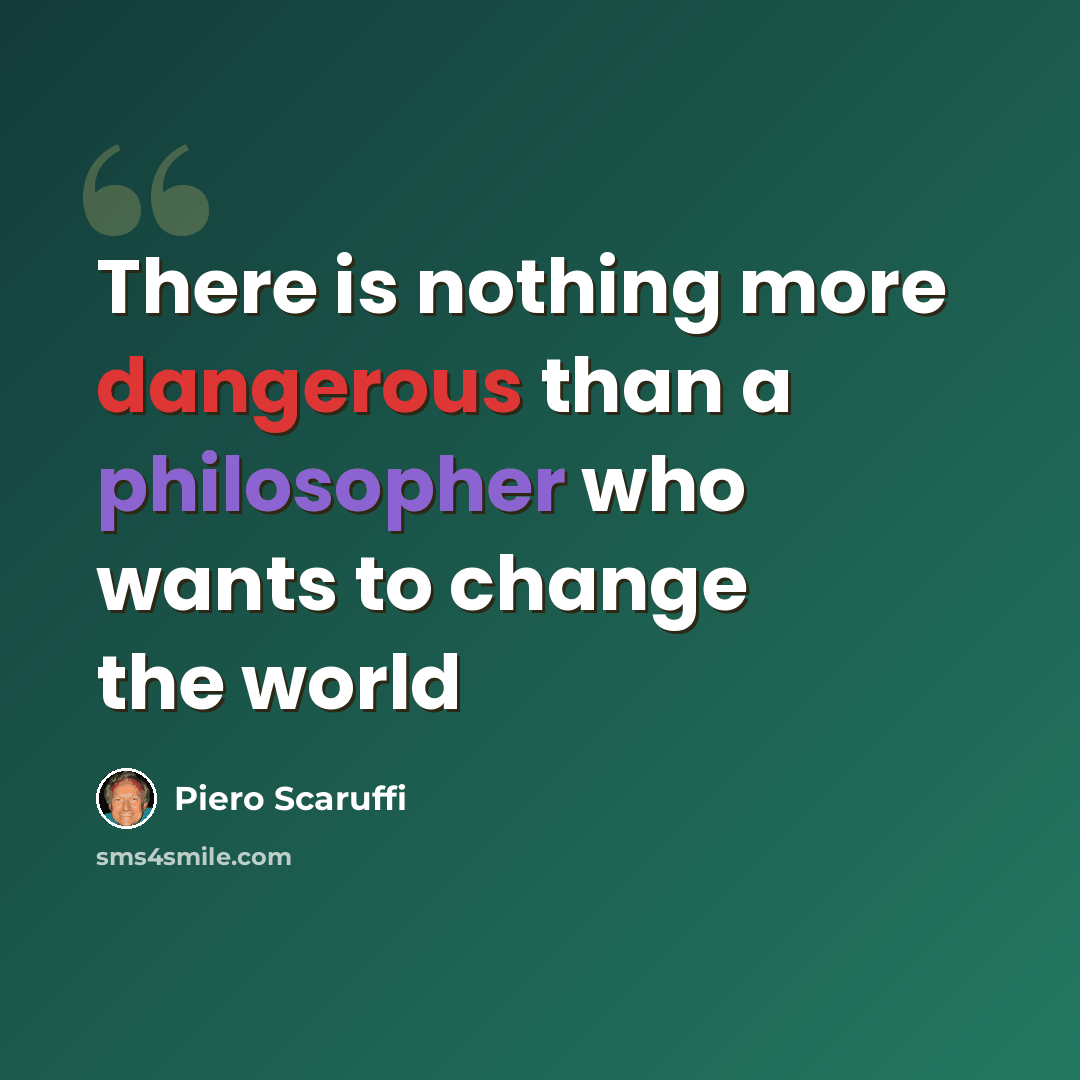 “There is nothing more dangerous than a philosopher who wants to change the world” quote by Piero Scaruffi