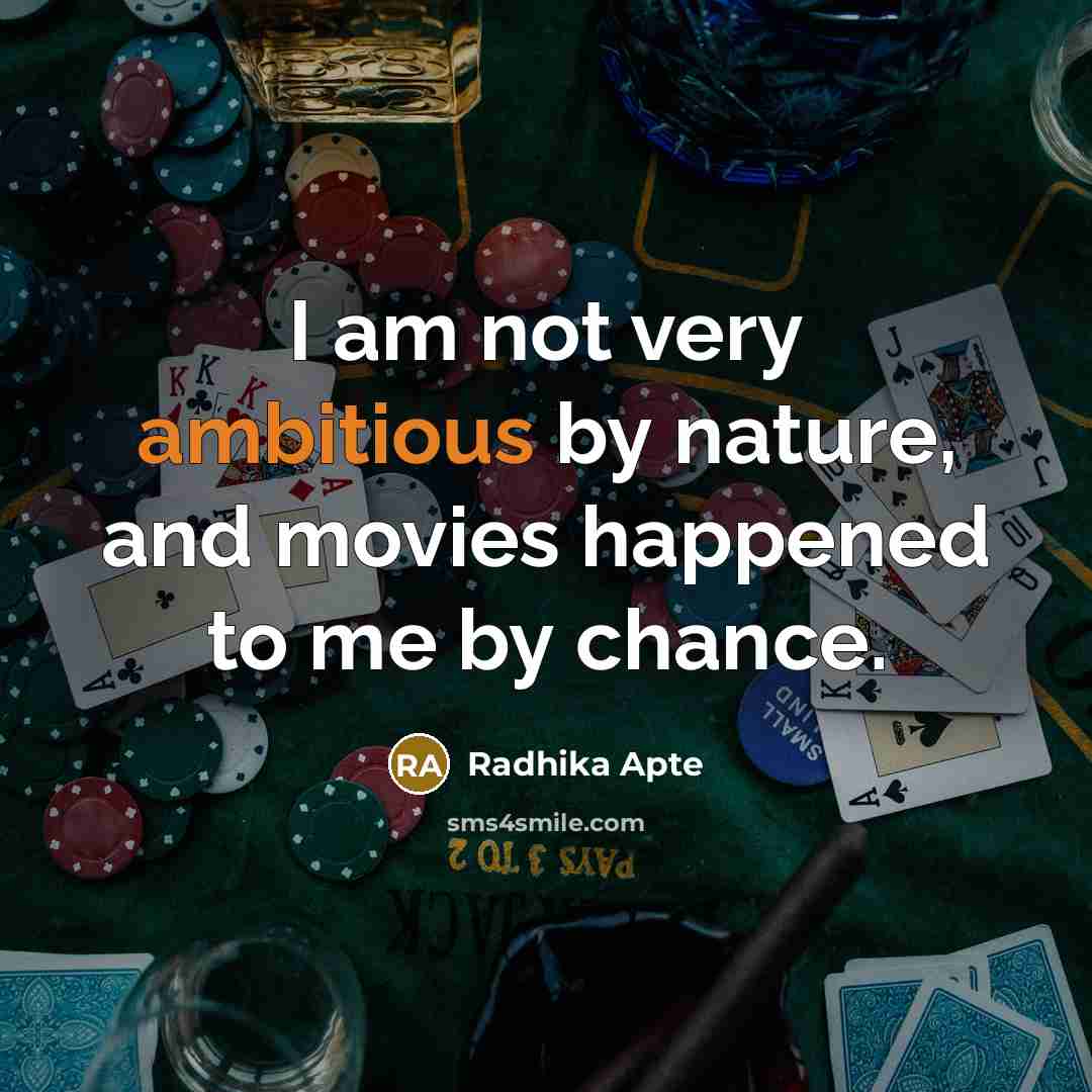 “I am not very ambitious by nature, and movies happened to me by chance.” quote by Radhika Apte