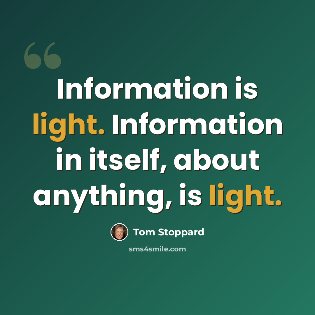 “Information is light. Information in itself, about anything, is light.” quote by Tom Stoppard