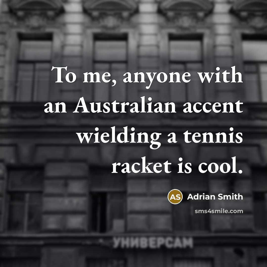 “To me, anyone with an Australian accent wielding a tennis racket is cool.” quote by Adrian Smith