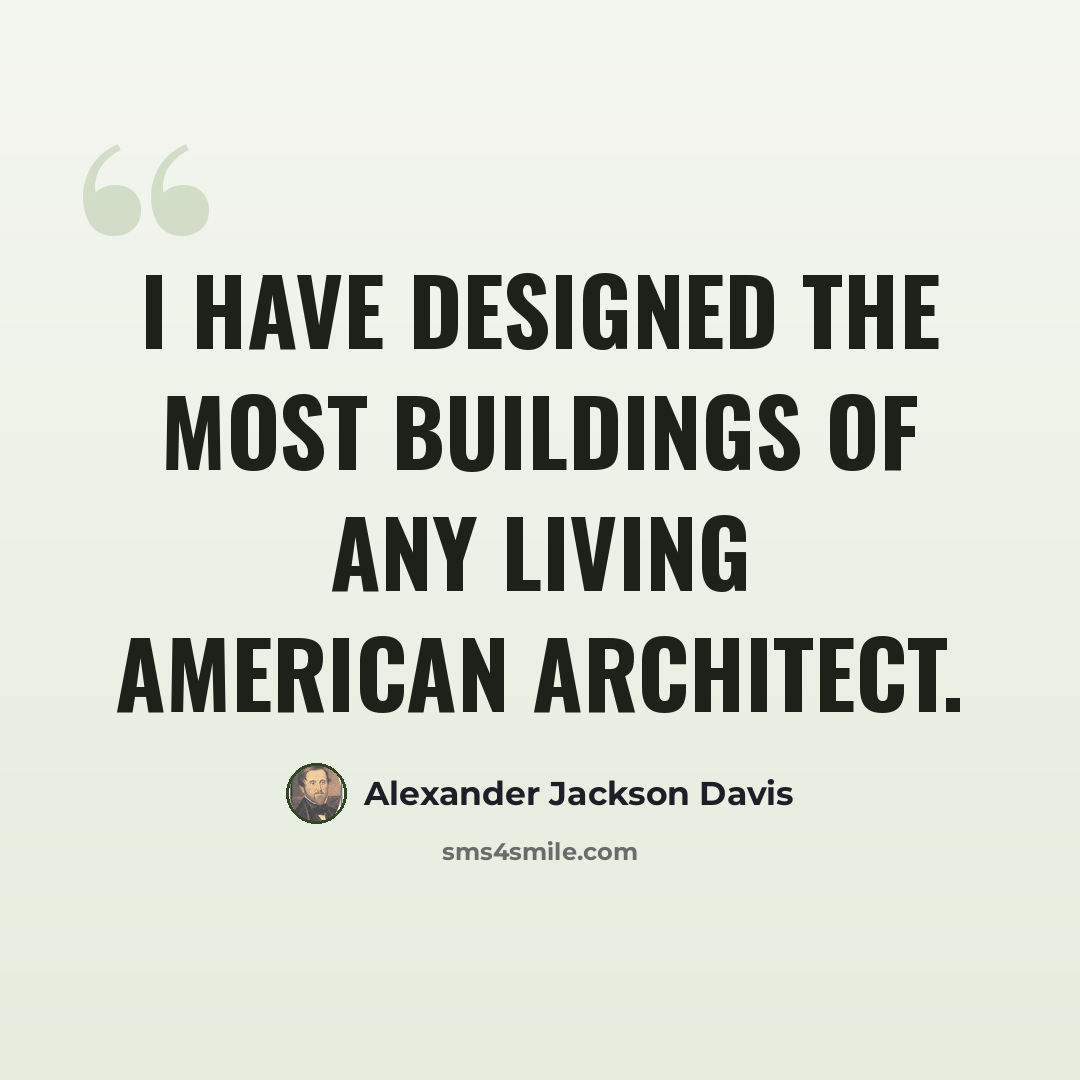 “I have designed the most buildings of any living American architect.” quote by Alexander Jackson Davis