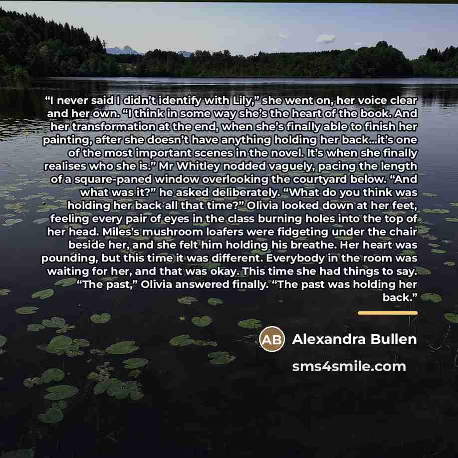 “I never said I didn’t identify with Lily,” she went on, her voice clear and her own. “I think in some way she’s the heart of the book. And her transformation at the end, when she’s finally able to finish her painting, after she doesn’t have anything holding her back…it’s one of the most important…” quote by Alexandra Bullen