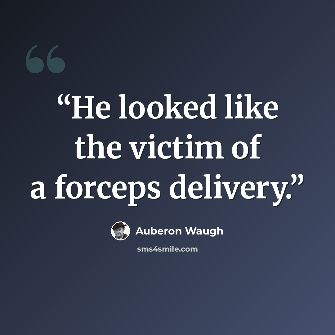 “He looked like the victim of a forceps delivery.” quote by Auberon Waugh