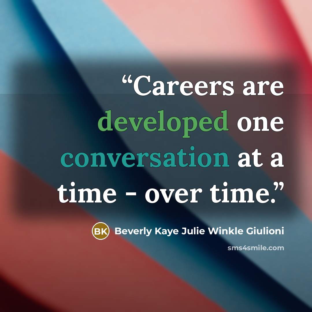 “Careers are developed one conversation at a time - over time.” quote by Beverly Kaye Julie Winkle Giulioni