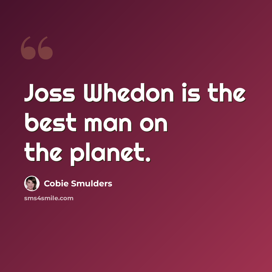 “Joss Whedon is the best man on the planet.” quote by Cobie Smulders