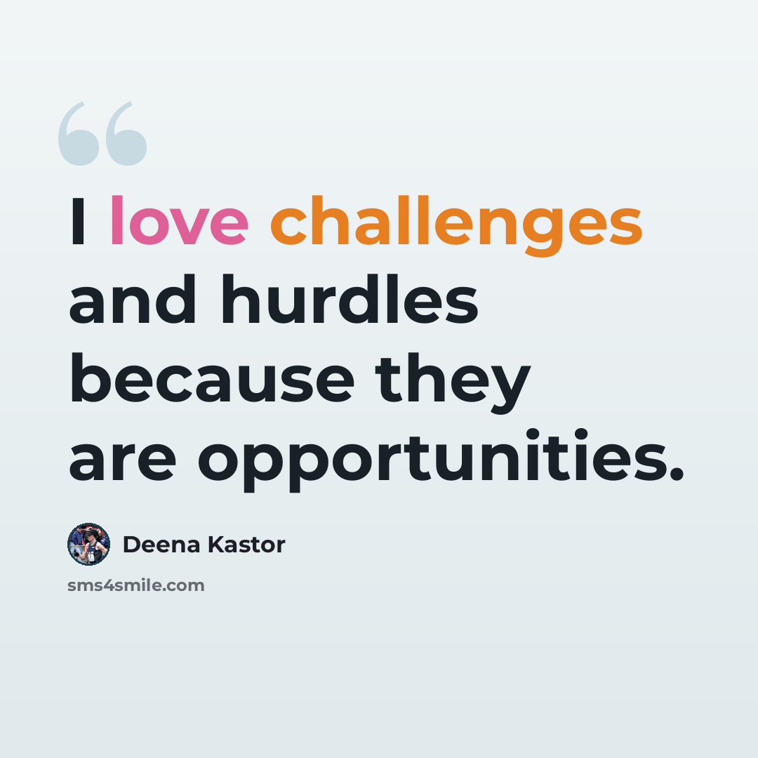 “I love challenges and hurdles because they are opportunities.” quote by Deena Kastor