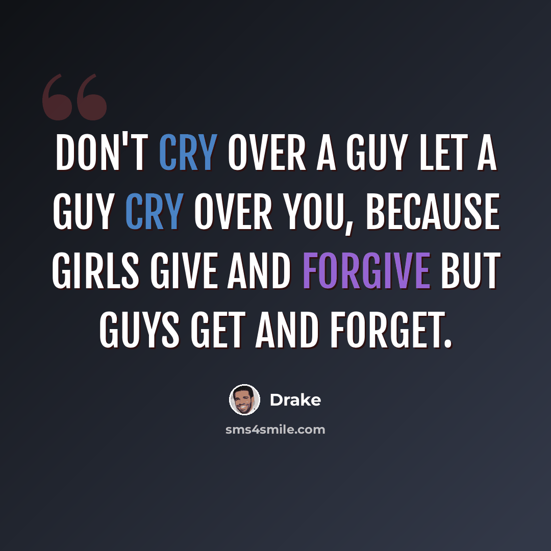 “Don't cry over a guy let a guy cry over you, because girls give and forgive but guys get and forget.” quote by Drake