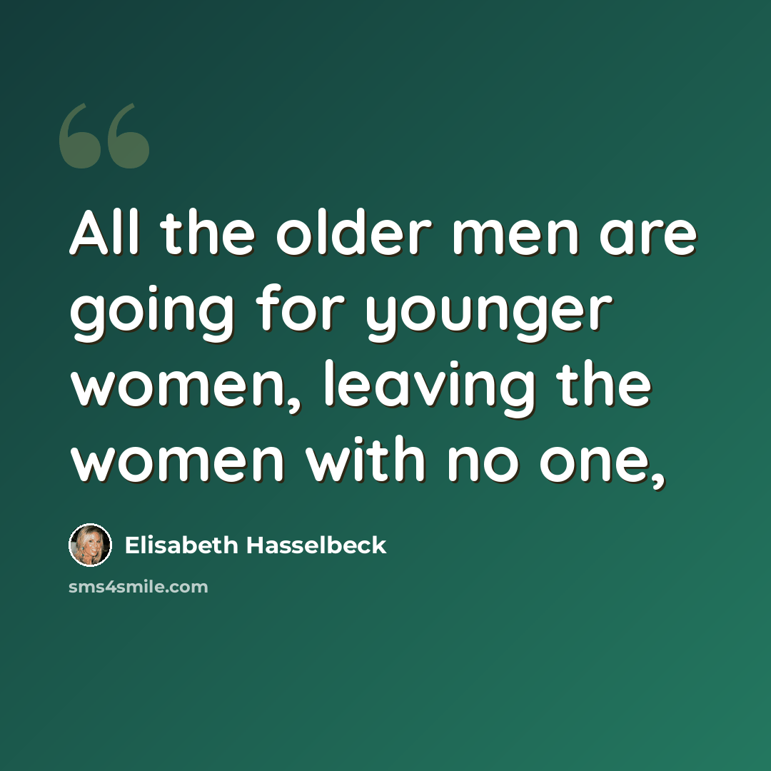 “All the older men are going for younger women, leaving the women with no one,” quote by Elisabeth Hasselbeck