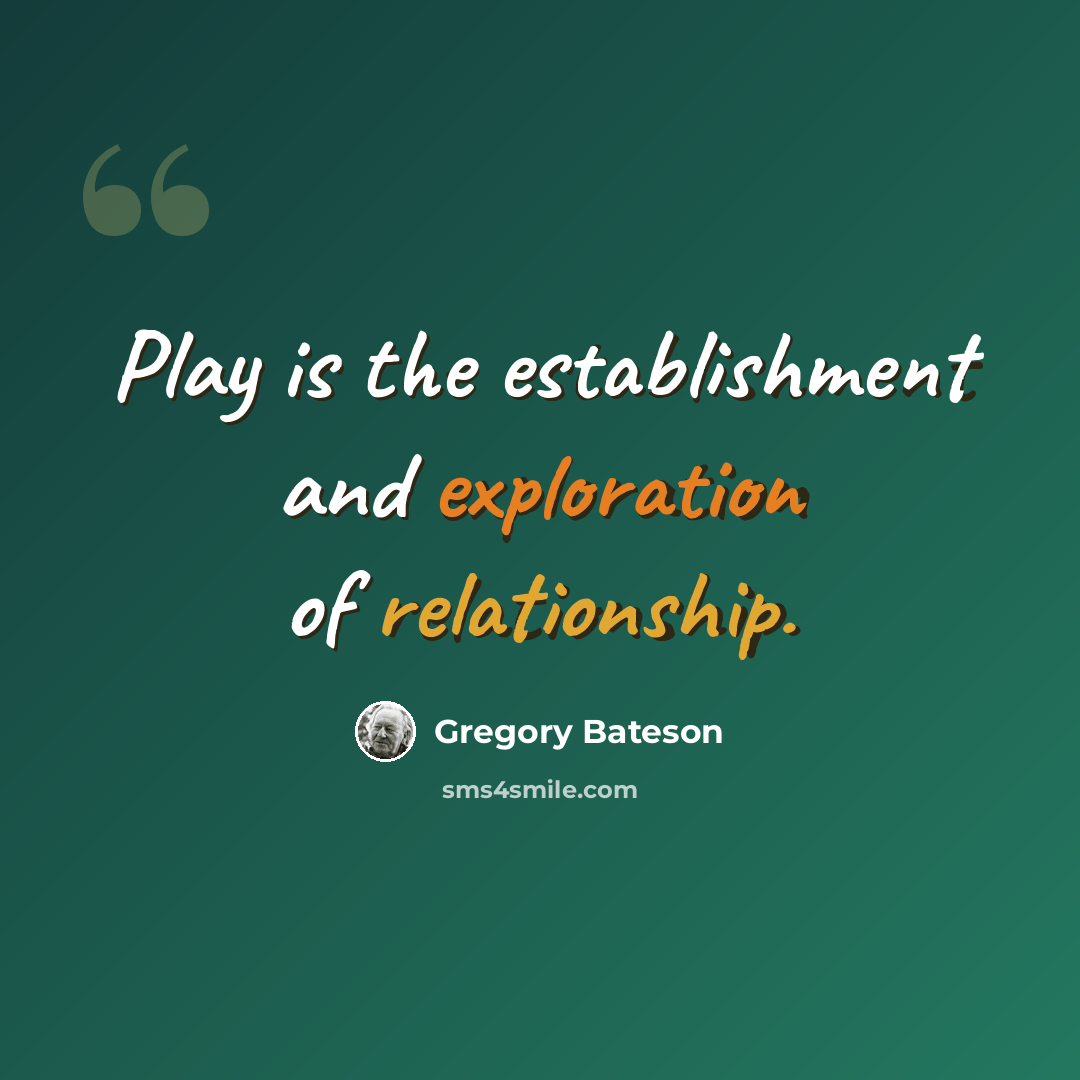 “Play is the establishment and exploration of relationship.” quote by Gregory Bateson