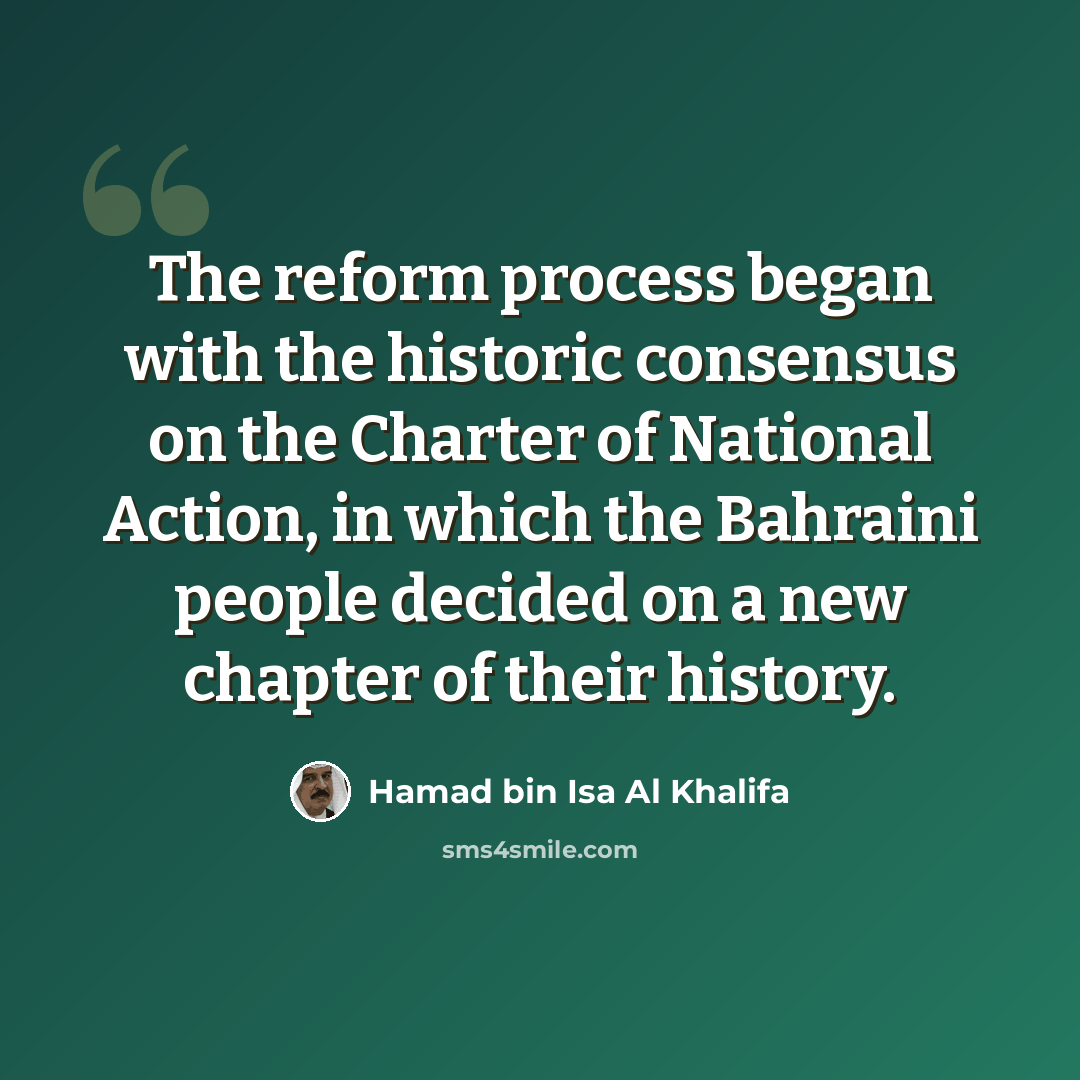 “The reform process began with the historic consensus on the Charter of National Action, in which the Bahraini people decided on a new chapter of their history.” quote by Hamad bin Isa Al Khalifa