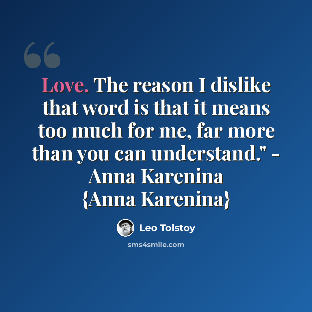 “Love. The reason I dislike that word is that it means too much for me, far more than you can understand." - Anna Karenina {Anna Karenina}” quote by Leo Tolstoy
