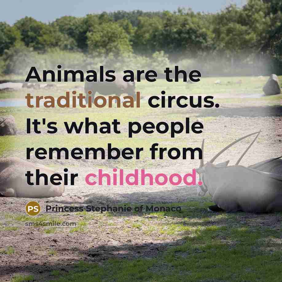 “Animals are the traditional circus. It's what people remember from their childhood.” quote by Princess Stephanie of Monaco