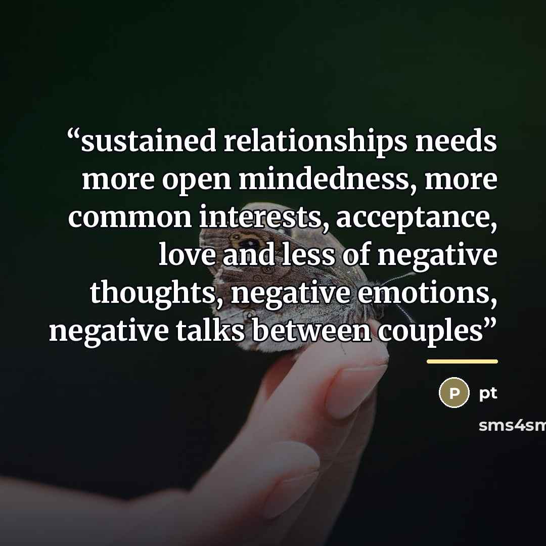 “sustained relationships needs more open mindedness, more common interests, acceptance, love and less of negative thoughts, negative emotions, negative talks between couples” quote by Pt
