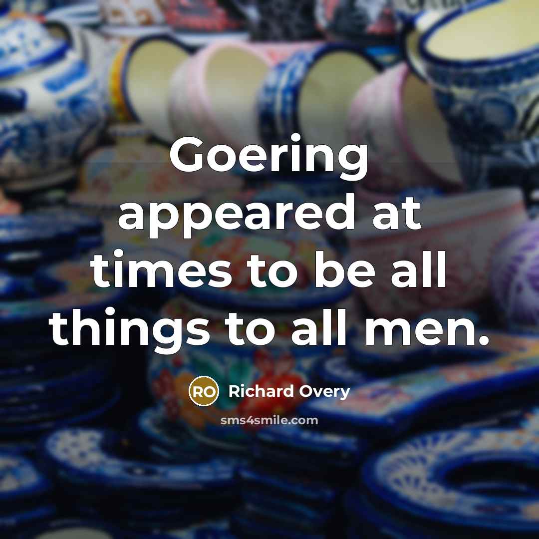 “Goering appeared at times to be all things to all men.” quote by Richard Overy