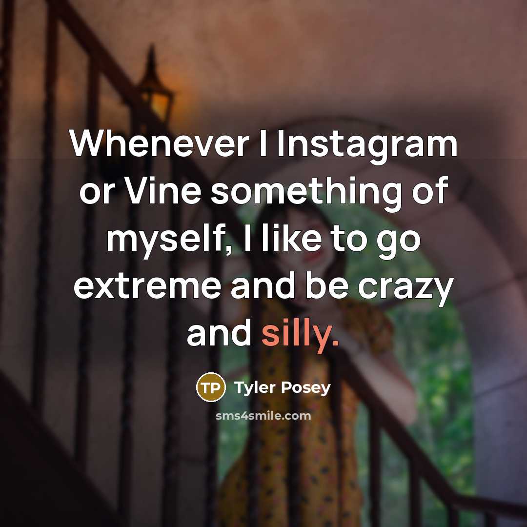 “Whenever I Instagram or Vine something of myself, I like to go extreme and be crazy and silly.” quote by Tyler Posey