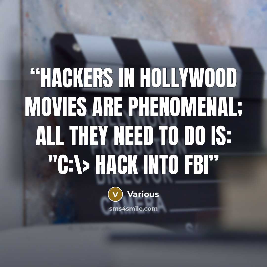 “Hackers in Hollywood movies are phenomenal; all they need to do is: "c:\> hack into fbi” quote by Various