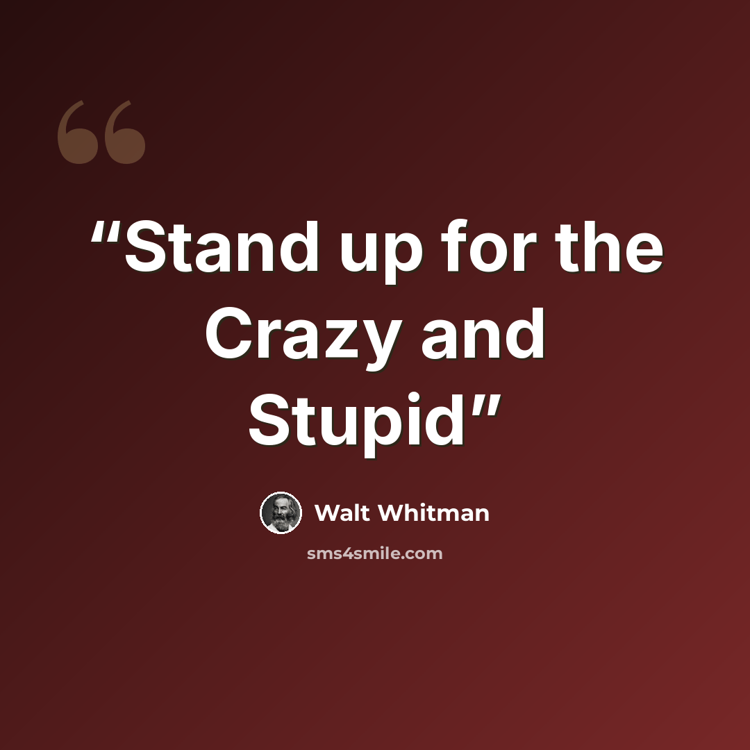 “Stand up for the Crazy and Stupid” quote by Walt Whitman