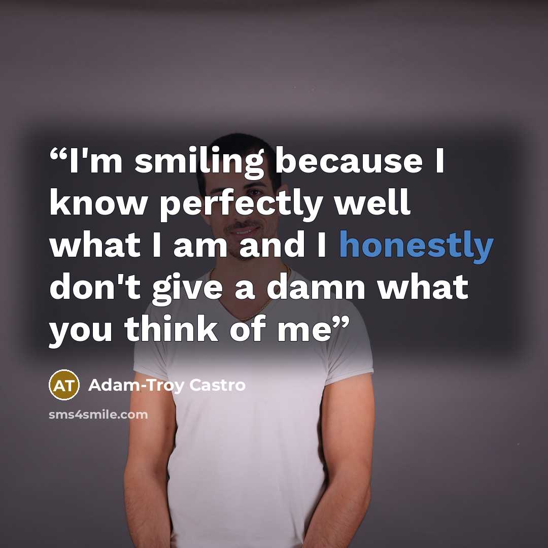 “I'm smiling because I know perfectly well what I am and I honestly don't give a damn what you think of me” quote by adam-troy castro