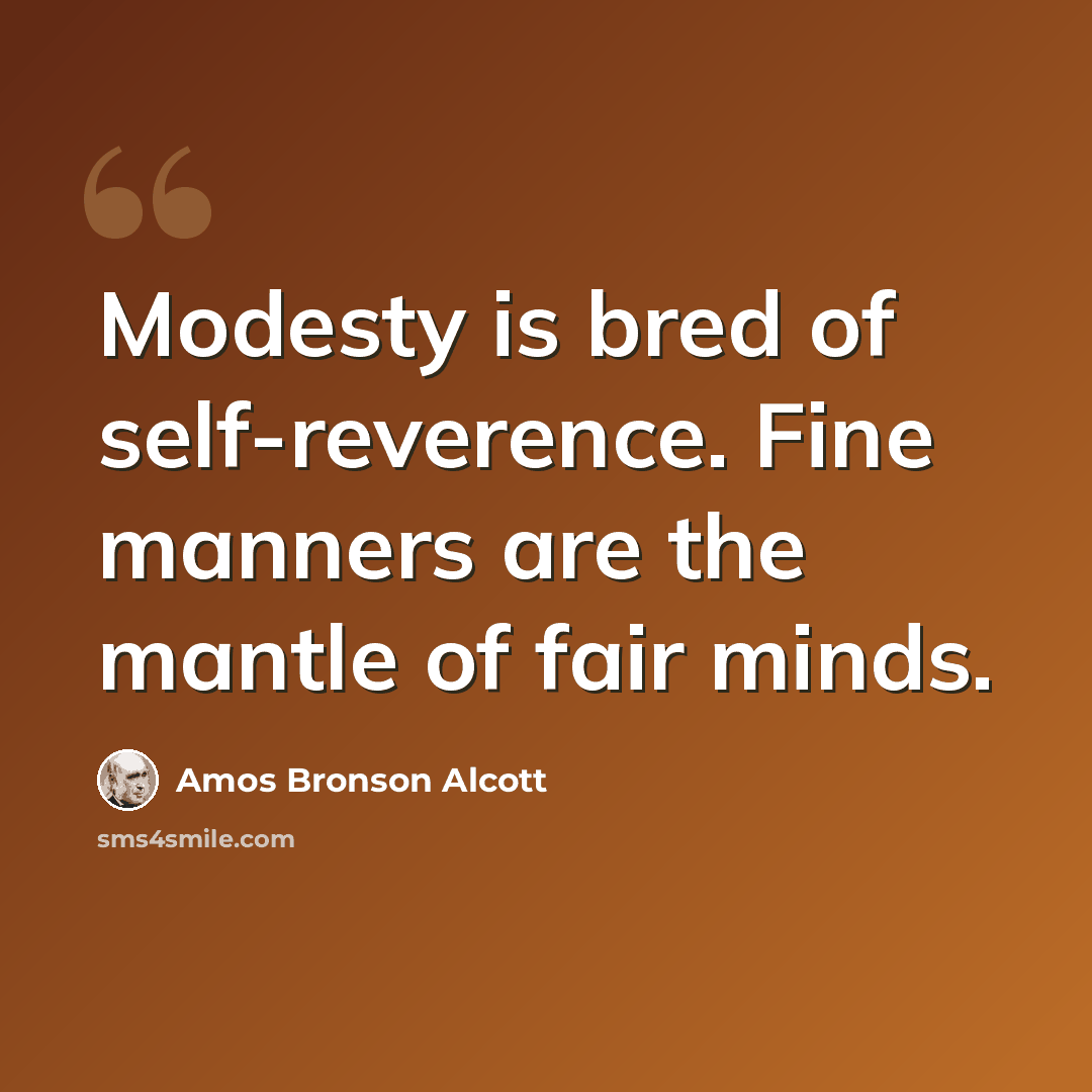 “Modesty is bred of self-reverence. Fine manners are the mantle of fair minds.” quote by Amos Bronson Alcott