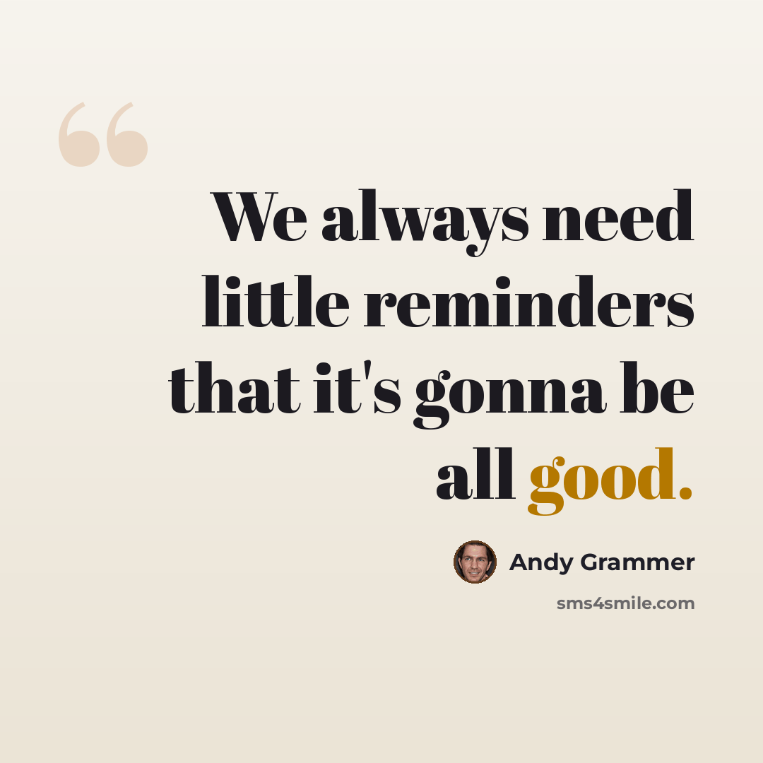 “We always need little reminders that it's gonna be all good.” quote by Andy Grammer