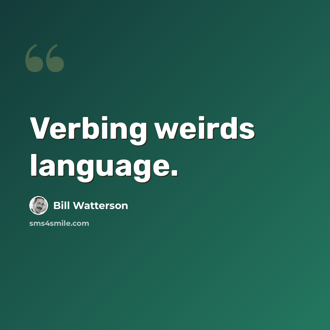 “Verbing weirds language.” quote by Bill Watterson