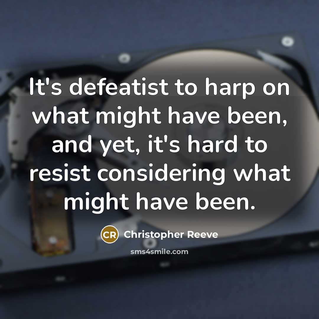 “It's defeatist to harp on what might have been, and yet, it's hard to resist considering what might have been.” quote by Christopher Reeve